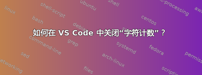 如何在 VS Code 中关闭“字符计数”？