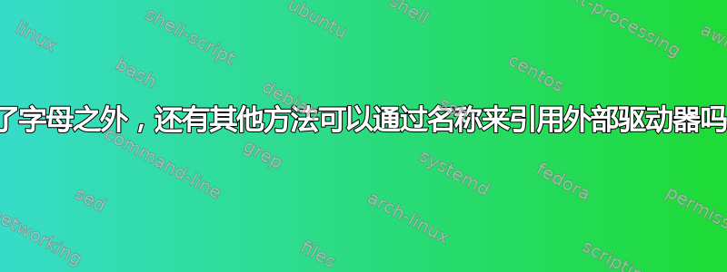 除了字母之外，还有其他方法可以通过名称来引用外部驱动器吗？