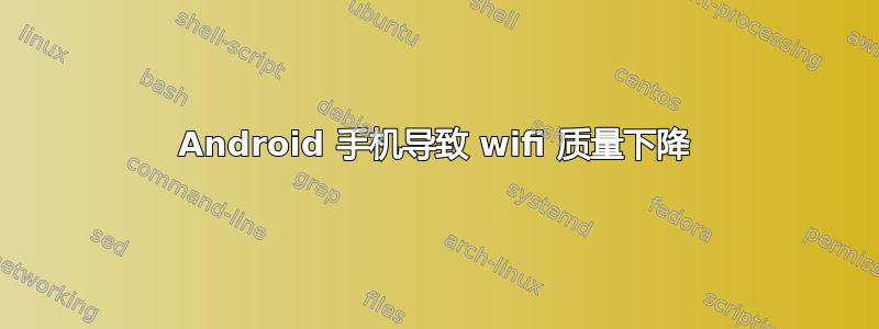 Android 手机导致 wifi 质量下降