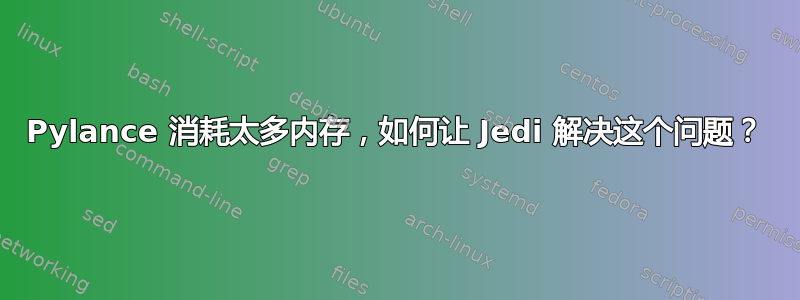 Pylance 消耗太多内存，如何让 Jedi 解决这个问题？