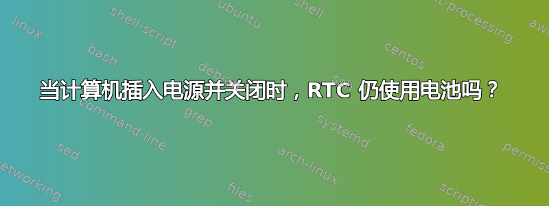 当计算机插入电源并关闭时，RTC 仍使用电池吗？