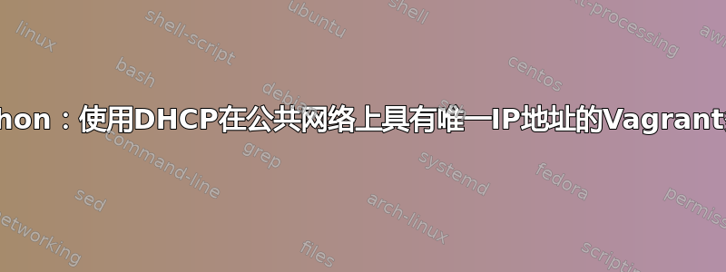 关于python：使用DHCP在公共网络上具有唯一IP地址的Vagrant多个VM