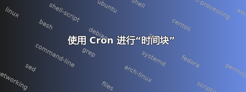 使用 Cron 进行“时间块”