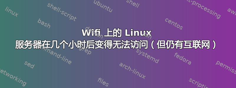 Wifi 上的 Linux 服务器在几个小时后变得无法访问（但仍有互联网）