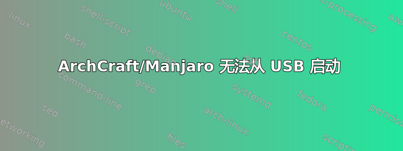 ArchCraft/Manjaro 无法从 USB 启动