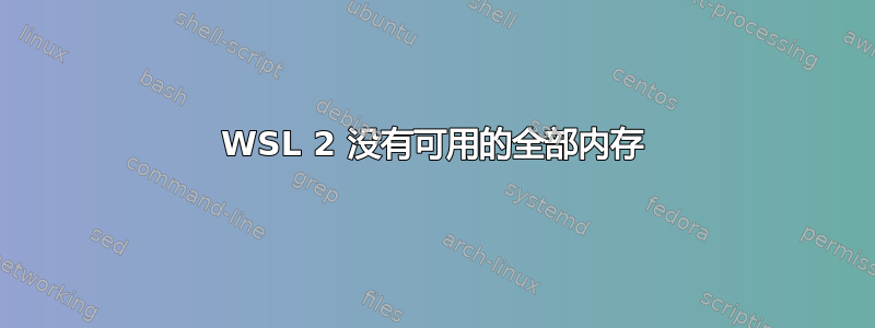 WSL 2 没有可用的全部内存