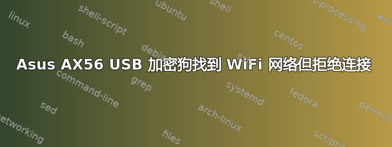 Asus AX56 USB 加密狗找到 WiFi 网络但拒绝连接