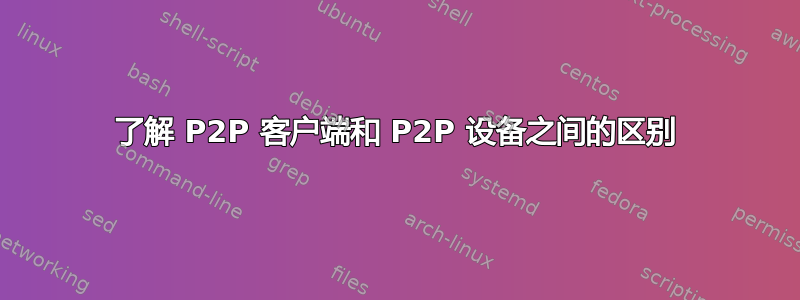 了解 P2P 客户端和 P2P 设备之间的区别