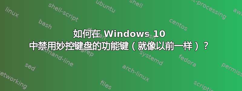 如何在 Windows 10 中禁用妙控键盘的功能键（就像以前一样）？