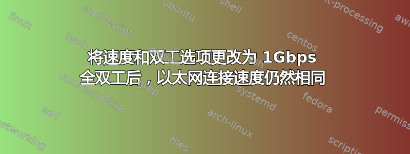 将速度和双工选项更改为 1Gbps 全双工后，以太网连接速度仍然相同