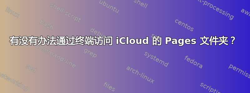 有没有办法通过终端访问 iCloud 的 Pages 文件夹？