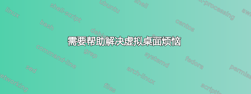 需要帮助解决虚拟桌面烦恼