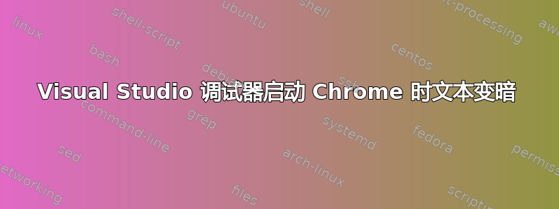 Visual Studio 调试器启动 Chrome 时文本变暗