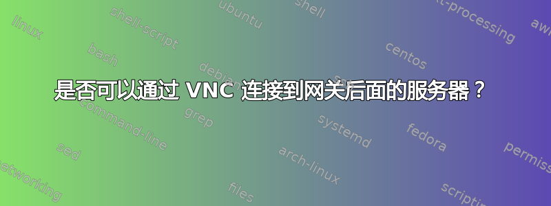 是否可以通过 VNC 连接到网关后面的服务器？