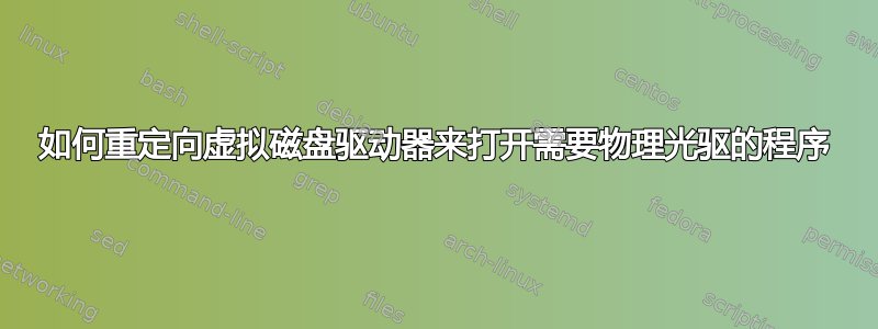 如何重定向虚拟磁盘驱动器来打开需要物理光驱的程序