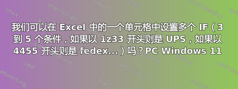 我们可以在 Excel 中的一个单元格中设置多个 IF（3 到 5 个条件，如果以 1z33 开头则是 UPS，如果以 4455 开头则是 fedex...）吗？PC Windows 11