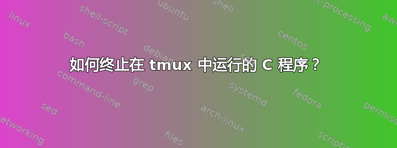 如何终止在 tmux 中运行的 C 程序？