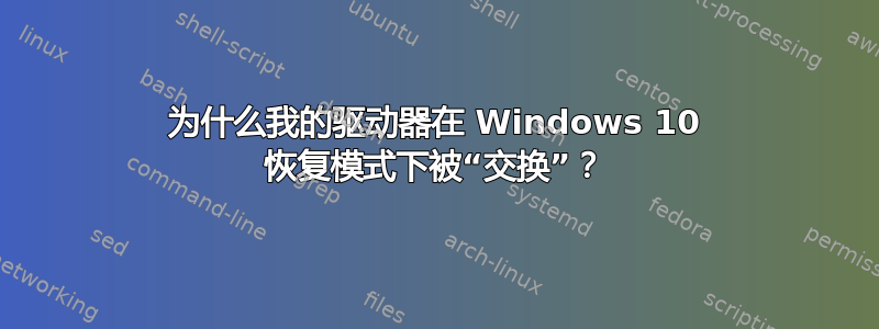 为什么我的驱动器在 Windows 10 恢复模式下被“交换”？