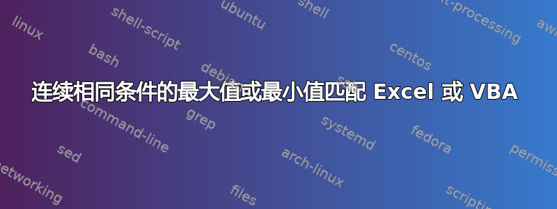 连续相同条件的最大值或最小值匹配 Excel 或 VBA