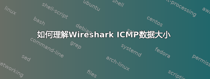 如何理解Wireshark ICMP数据大小