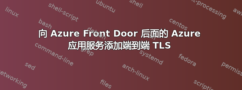 向 Azure Front Door 后面的 Azure 应用服务添加端到端 TLS