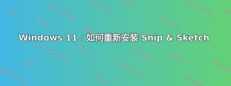 Windows 11：如何重新安装 Snip & Sketch