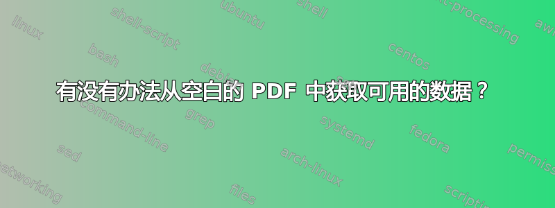 有没有办法从空白的 PDF 中获取可用的数据？