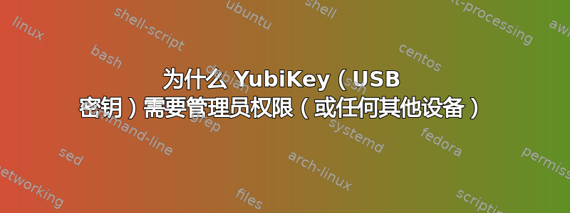 为什么 YubiKey（USB 密钥）需要管理员权限（或任何其他设备）