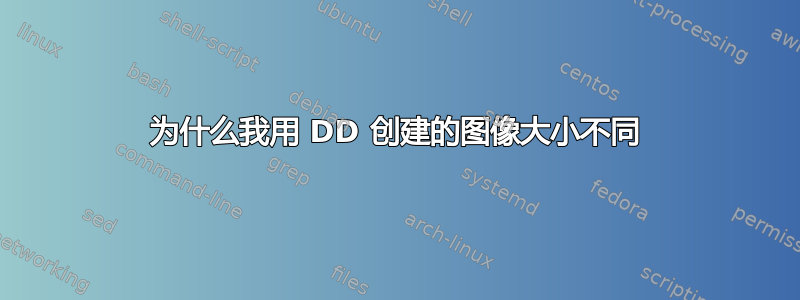 为什么我用 DD 创建的图像大小不同