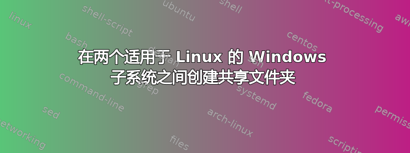 在两个适用于 Linux 的 Windows 子系统之间创建共享文件夹