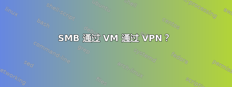 SMB 通过 VM 通过 VPN？