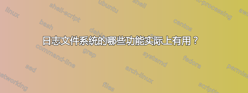 日志文件系统的哪些功能实际上有用？ 