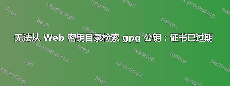 无法从 Web 密钥目录检索 gpg 公钥：证书已过期