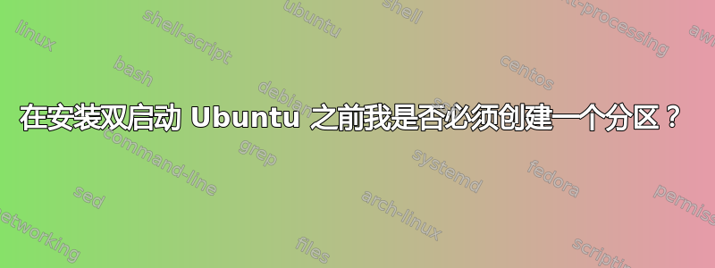 在安装双启动 Ubuntu 之前我是否必须创建一个分区？