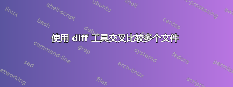 使用 diff 工具交叉比较多个文件