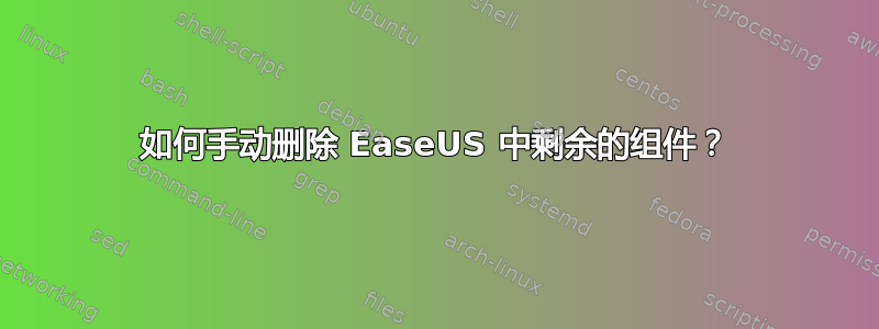 如何手动删除 EaseUS 中剩余的组件？