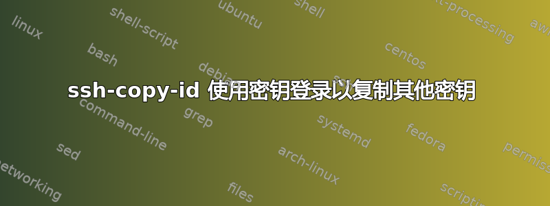 ssh-copy-id 使用密钥登录以复制其他密钥