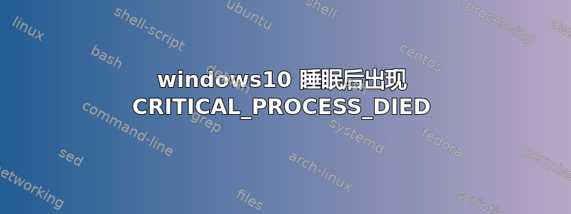 windows10 睡眠后出现 CRITICAL_PROCESS_DIED