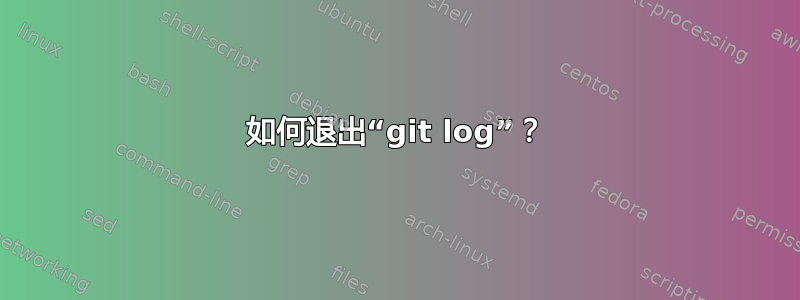 如何退出“git log”？