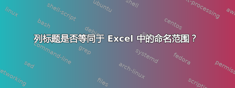 列标题是否等同于 Excel 中的命名范围？