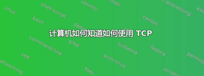 计算机如何知道如何使用 TCP