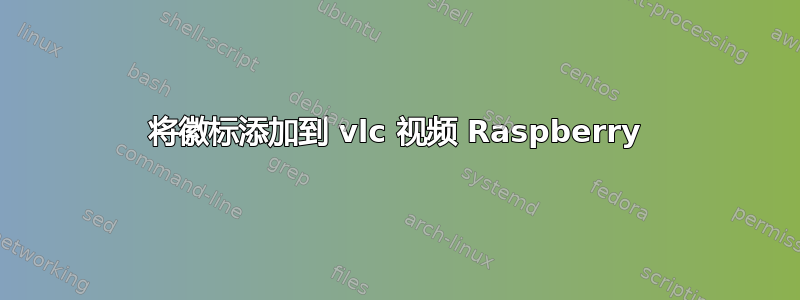 将徽标添加到 vlc 视频 Raspberry