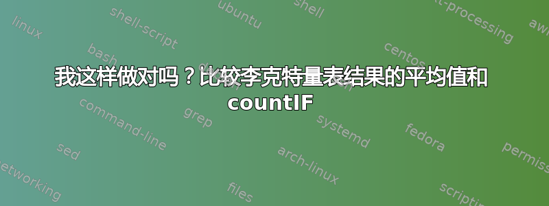 我这样做对吗？比较李克特量表结果的平均值和 countIF