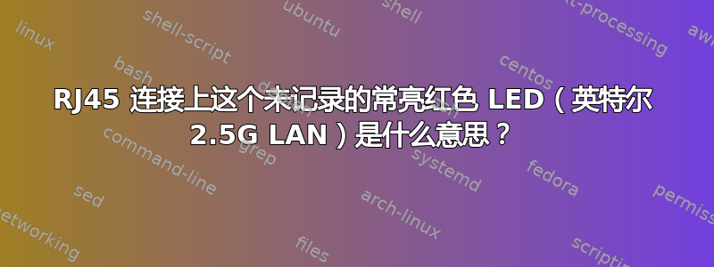 RJ45 连接上这个未记录的常亮红色 LED（英特尔 2.5G LAN）是什么意思？