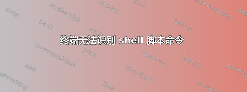 终端无法识别 shell 脚本命令