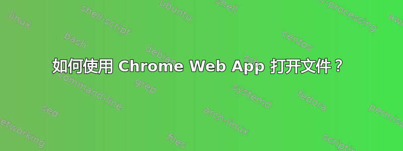 如何使用 Chrome Web App 打开文件？