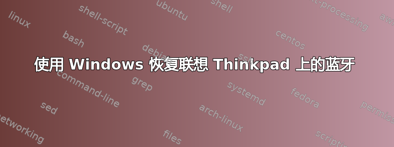 使用 Windows 恢复联想 Thinkpad 上的蓝牙