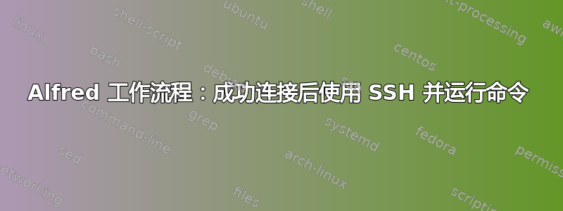 Alfred 工作流程：成功连接后使用 SSH 并运行命令