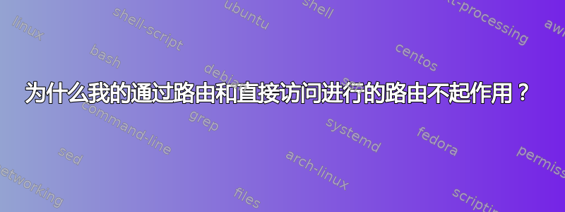 为什么我的通过路由和直接访问进行的路由不起作用？