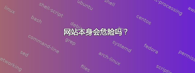 网站本身会危险吗？